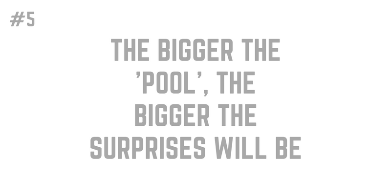 5. THE BIGGER THE POOL THE BIGGER THE SURPRISES WILL BE