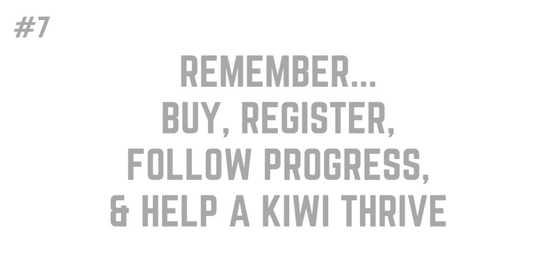 7. REMEMBER BUY, REGISTER, FOLLOW PROGRESS, & HELP A KIWI THRIVE